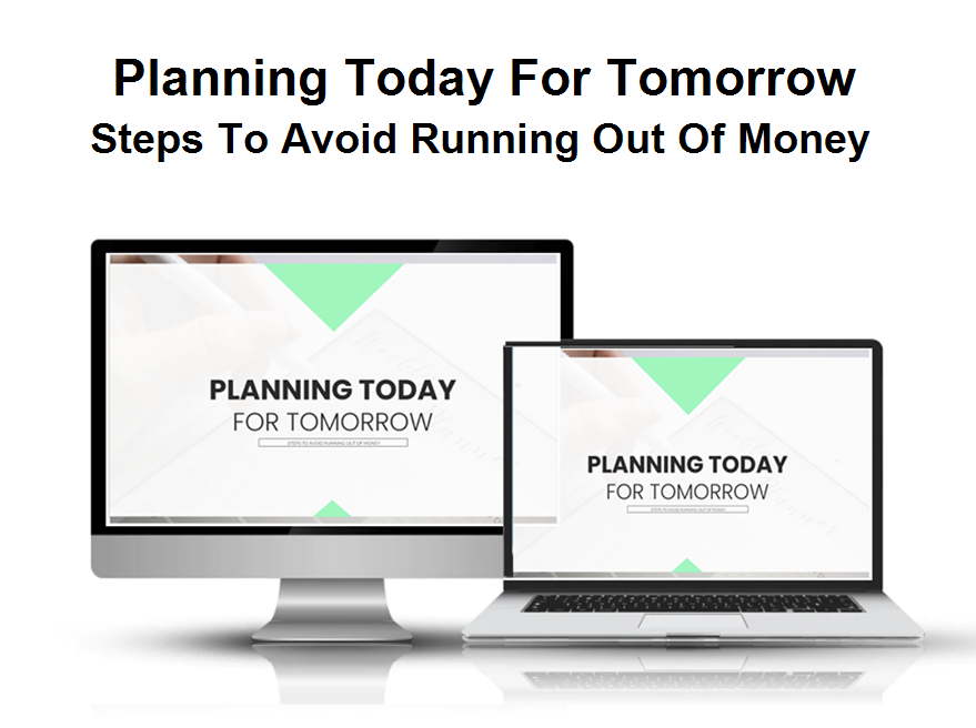 Planning Today For Tomorrow (Steps To Avoid Running Out of Money) 45+ (FMO)